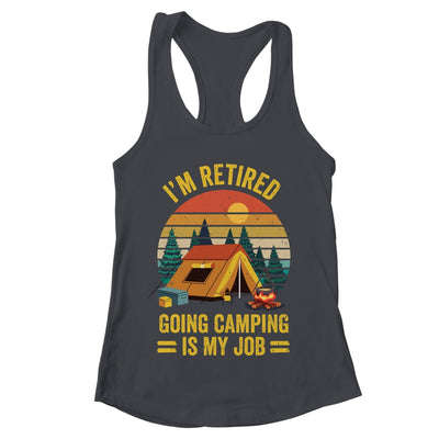 I'm Retired Going Camping Is My Job Funny Retirement Camper Shirt & Tank Top | teecentury
