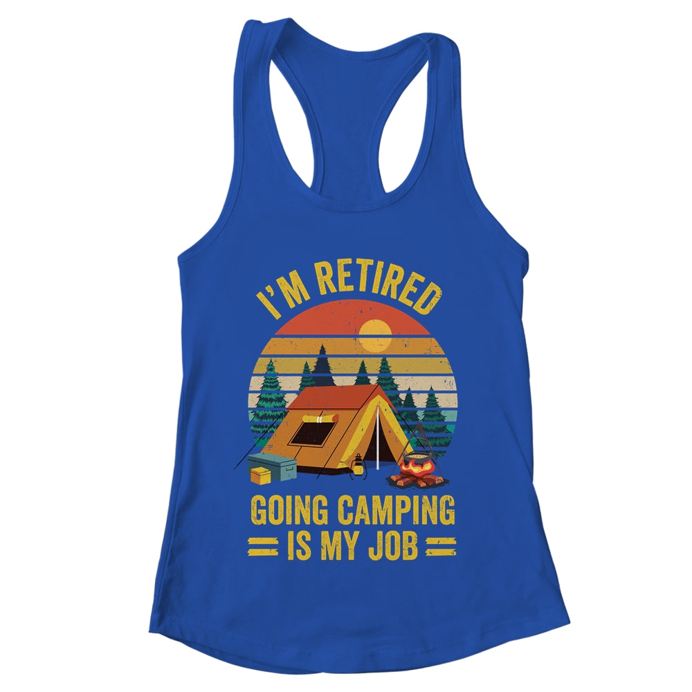 I'm Retired Going Camping Is My Job Funny Retirement Camper Shirt & Tank Top | teecentury