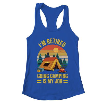 I'm Retired Going Camping Is My Job Funny Retirement Camper Shirt & Tank Top | teecentury