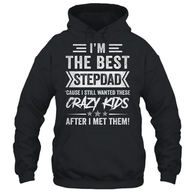 I'm The Best Stepdad Cause I Still Wanted These Crazy Kids Shirt & Hoodie | teecentury
