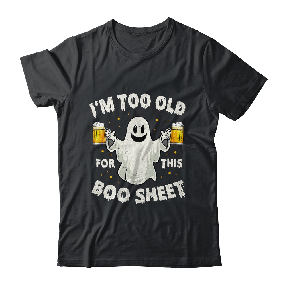 I'm Too Old For This Boo Sheet Funny Halloween Ghost Shirt & Hoodie | teecentury