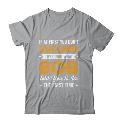 If At First You Don't Succeed Try Doing What Bob Told You To Shirt & Hoodie | teecentury