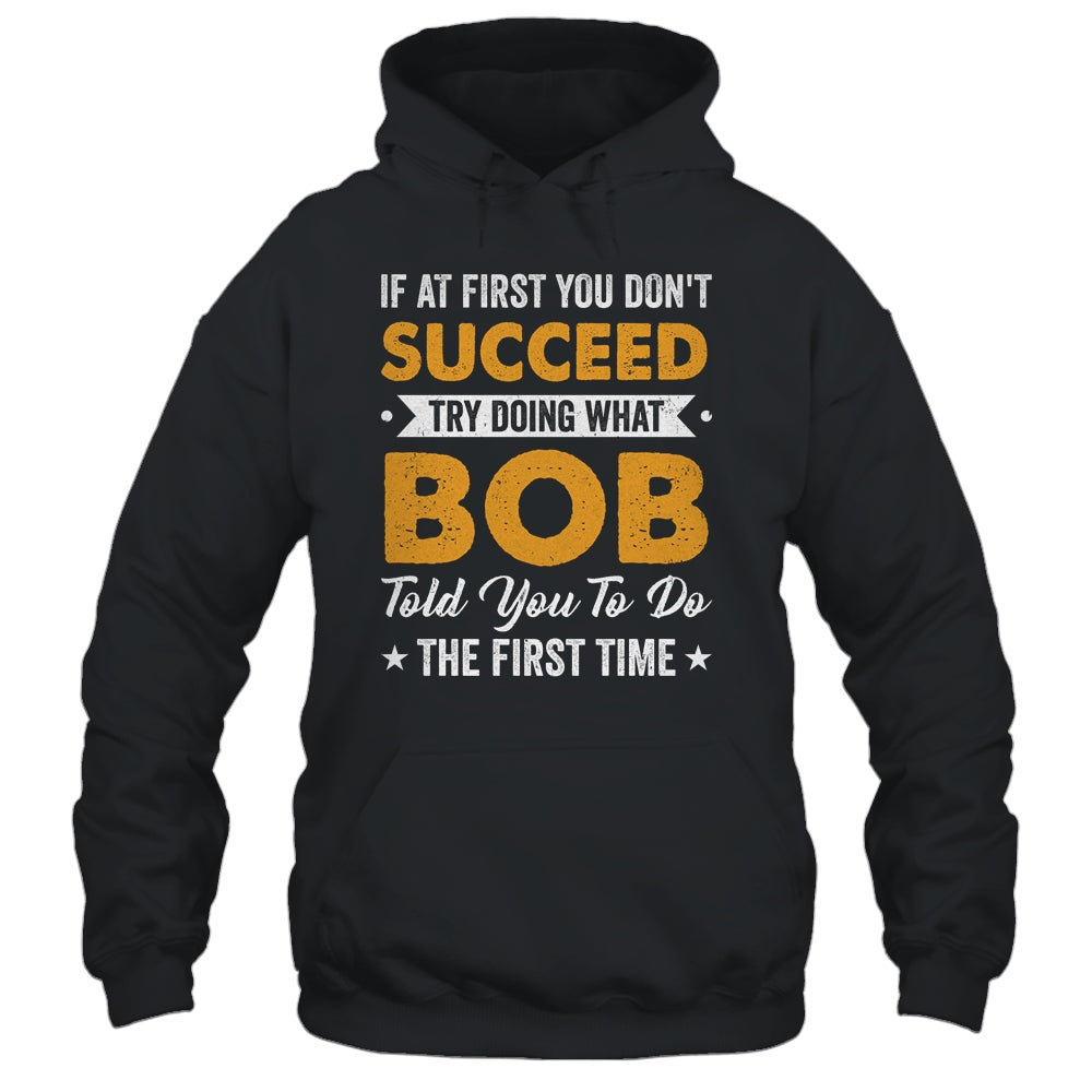 If At First You Don't Succeed Try Doing What Bob Told You To Shirt & Hoodie | teecentury