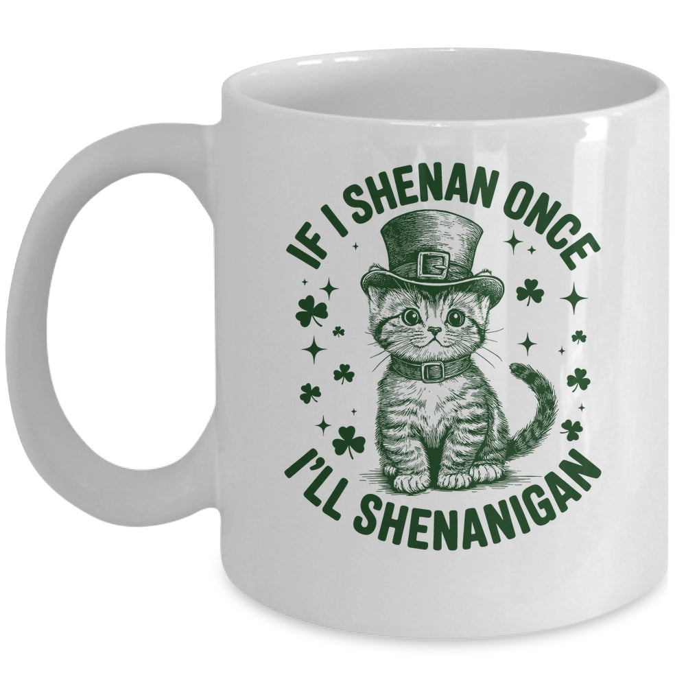 If I Shenan Once I’ll Shenanigan Funny Cat Shenanigan Mug | teecentury