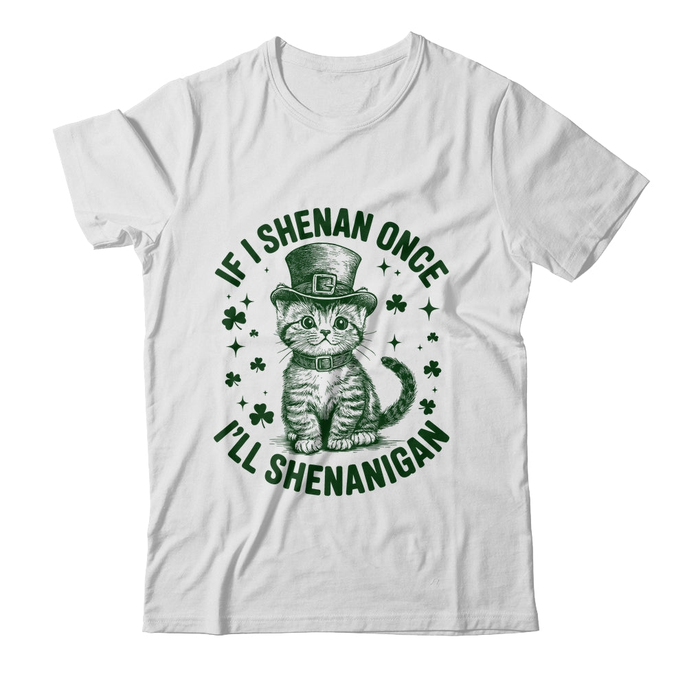 If I Shenan Once I’ll Shenanigan Funny Cat Shenanigan Shirt & Hoodie | teecentury