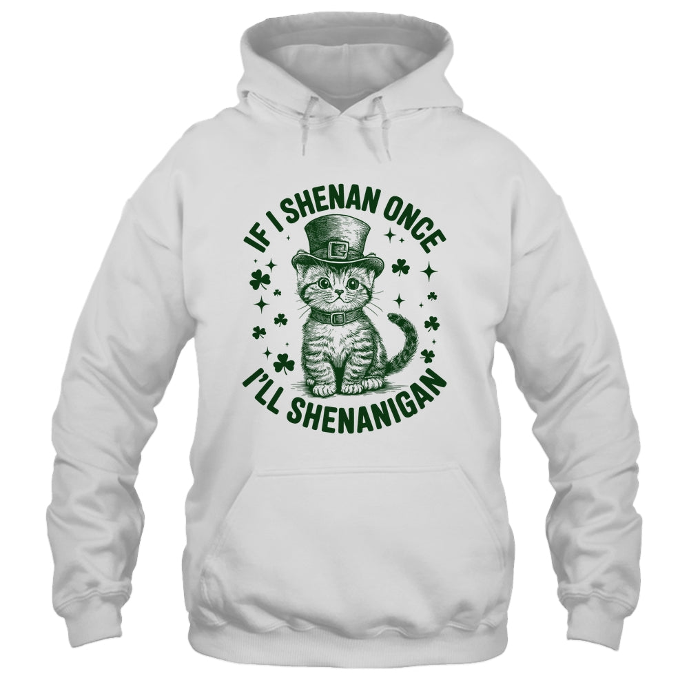 If I Shenan Once I’ll Shenanigan Funny Cat Shenanigan Shirt & Hoodie | teecentury
