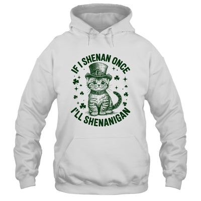 If I Shenan Once I’ll Shenanigan Funny Cat Shenanigan Shirt & Hoodie | teecentury