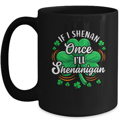 If I Shenan Once I'll Shenanigan Funny St Patrick's Day Mug | teecentury