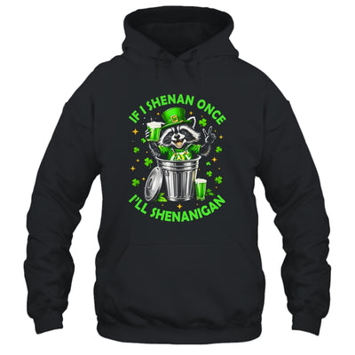 If I Shenan Once I'll Shenanigan St Patricks Day Raccoon Shirt & Hoodie | teecentury