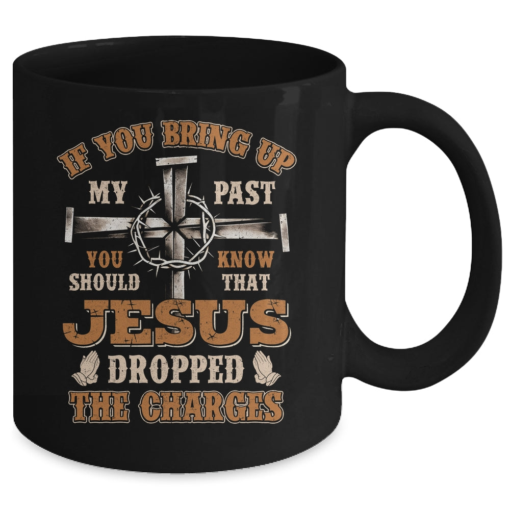 If You Bring Up My Past You Should Know That Jesus Dropped Mug | teecentury