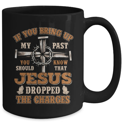 If You Bring Up My Past You Should Know That Jesus Dropped Mug | teecentury