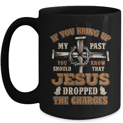 If You Bring Up My Past You Should Know That Jesus Dropped Mug | teecentury