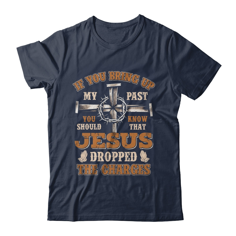 If You Bring Up My Past You Should Know That Jesus Dropped Shirt & Hoodie | teecentury