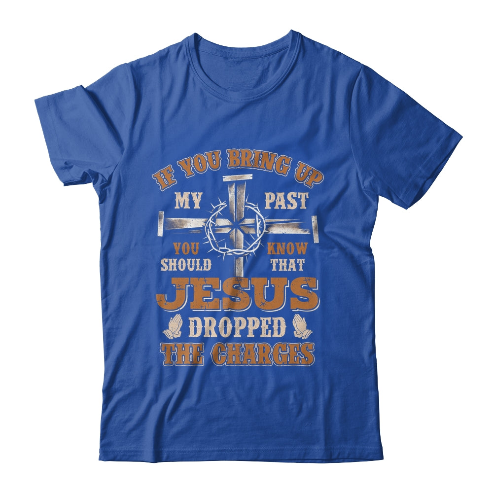 If You Bring Up My Past You Should Know That Jesus Dropped Shirt & Hoodie | teecentury
