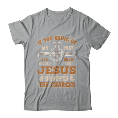 If You Bring Up My Past You Should Know That Jesus Dropped Shirt & Hoodie | teecentury