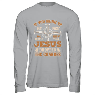 If You Bring Up My Past You Should Know That Jesus Dropped Shirt & Hoodie | teecentury