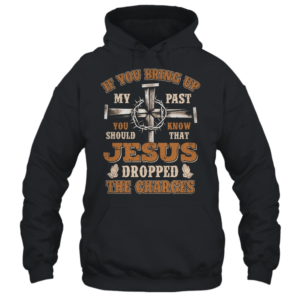 If You Bring Up My Past You Should Know That Jesus Dropped Shirt & Hoodie | teecentury