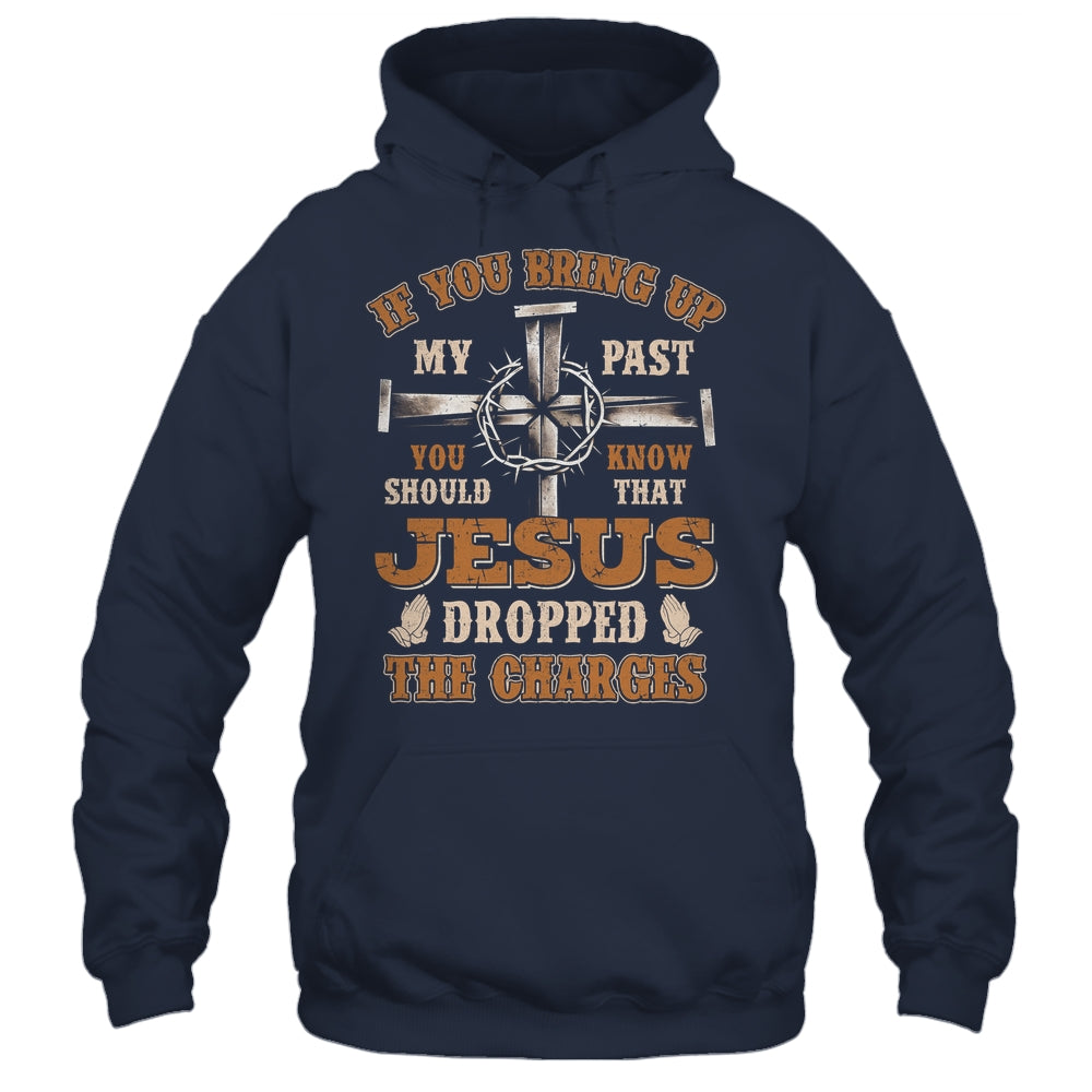 If You Bring Up My Past You Should Know That Jesus Dropped Shirt & Hoodie | teecentury