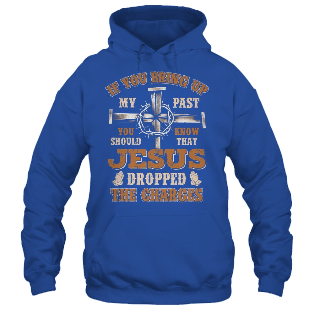 If You Bring Up My Past You Should Know That Jesus Dropped Shirt & Hoodie | teecentury