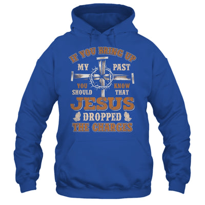 If You Bring Up My Past You Should Know That Jesus Dropped Shirt & Hoodie | teecentury