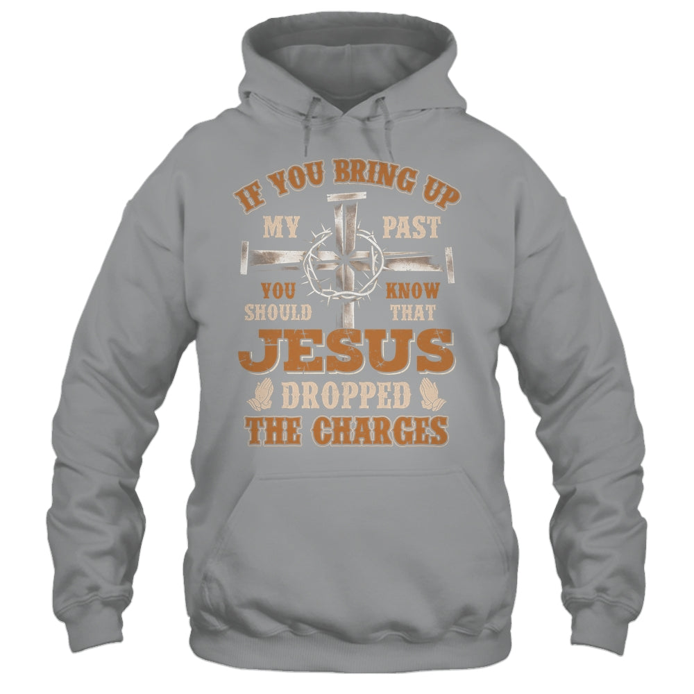 If You Bring Up My Past You Should Know That Jesus Dropped Shirt & Hoodie | teecentury