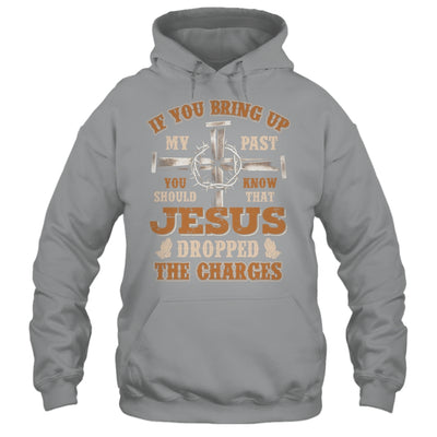 If You Bring Up My Past You Should Know That Jesus Dropped Shirt & Hoodie | teecentury