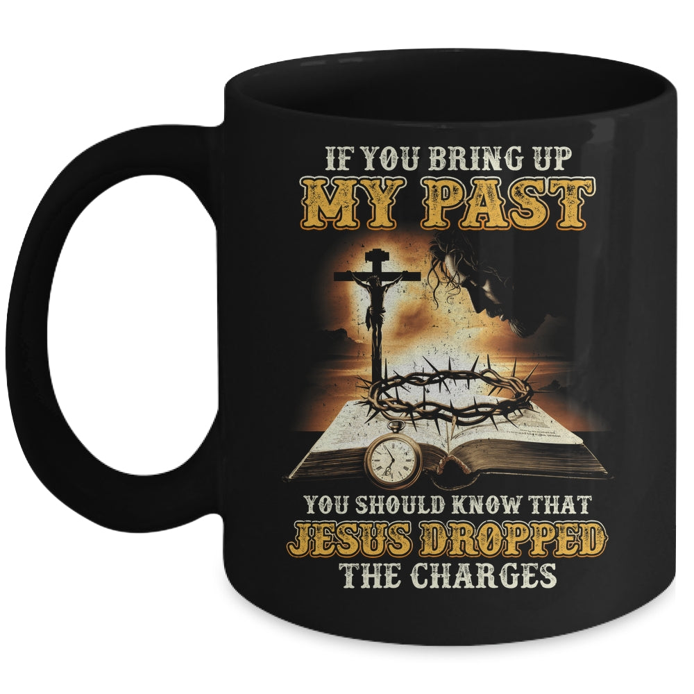 If You Bring Up My Past You Should Know That Jesus Mug | teecentury