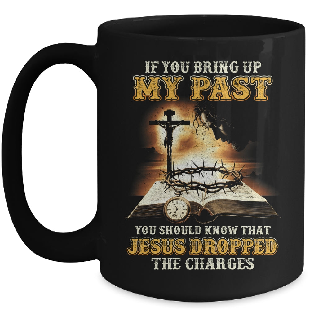 If You Bring Up My Past You Should Know That Jesus Mug | teecentury
