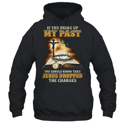 If You Bring Up My Past You Should Know That Jesus Shirt & Hoodie | teecentury