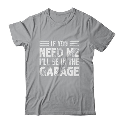 If You Need Me I'll Be In The Garage Mechanic Dad Grandpa Shirt & Hoodie | teecentury
