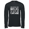 If You Need Me I'll Be In The Garage Mechanic Dad Grandpa Shirt & Hoodie | teecentury