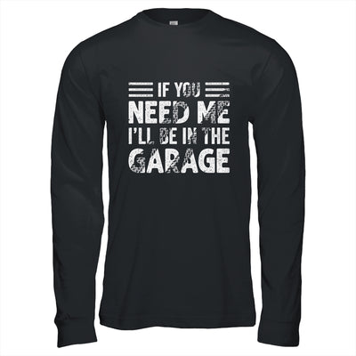 If You Need Me I'll Be In The Garage Mechanic Dad Grandpa Shirt & Hoodie | teecentury
