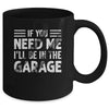 If You Need Me I'll Be In The Garage Mechanic Dad Grandpa Mug | teecentury