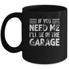 If You Need Me I'll Be In The Garage Mechanic Dad Grandpa Mug | teecentury