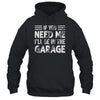 If You Need Me I'll Be In The Garage Mechanic Dad Grandpa Shirt & Hoodie | teecentury