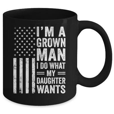 Im A Grown Man I Do What My Daughter Wants Fathers Day Humor Mug | teecentury