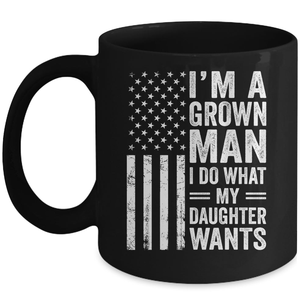 Im A Grown Man I Do What My Daughter Wants Fathers Day Humor Mug | teecentury