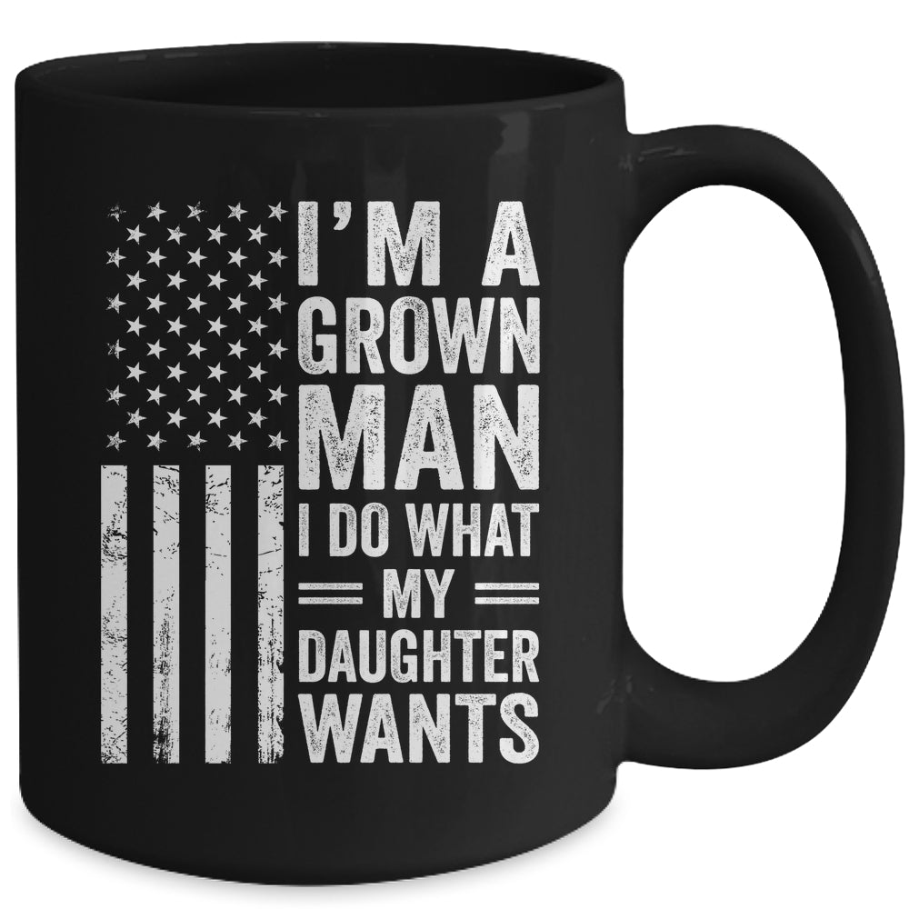 Im A Grown Man I Do What My Daughter Wants Fathers Day Humor Mug | teecentury