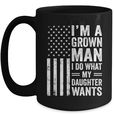 Im A Grown Man I Do What My Daughter Wants Fathers Day Humor Mug | teecentury