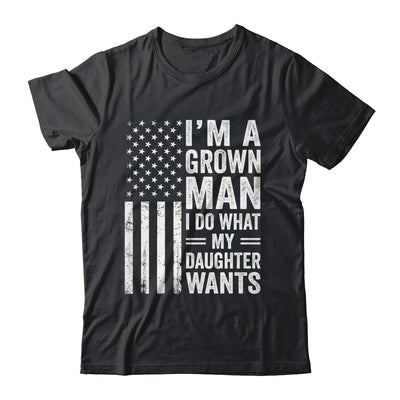 Im A Grown Man I Do What My Daughter Wants Fathers Day Humor Shirt & Hoodie | teecentury