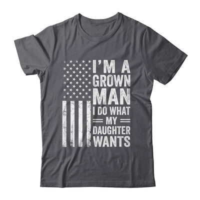 Im A Grown Man I Do What My Daughter Wants Fathers Day Humor Shirt & Hoodie | teecentury