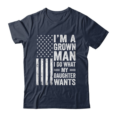 Im A Grown Man I Do What My Daughter Wants Fathers Day Humor Shirt & Hoodie | teecentury