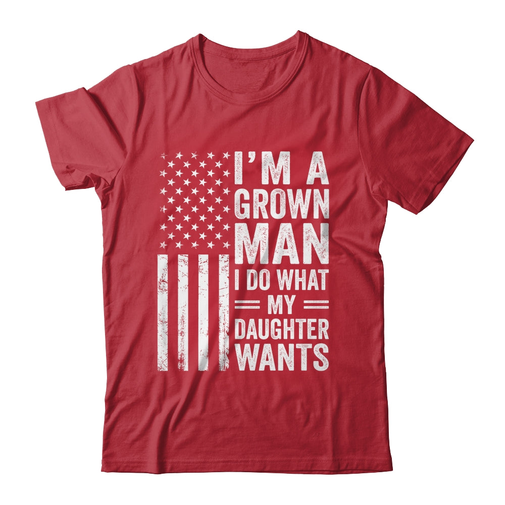 Im A Grown Man I Do What My Daughter Wants Fathers Day Humor Shirt & Hoodie | teecentury