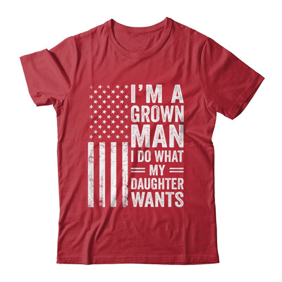Im A Grown Man I Do What My Daughter Wants Fathers Day Humor Shirt & Hoodie | teecentury