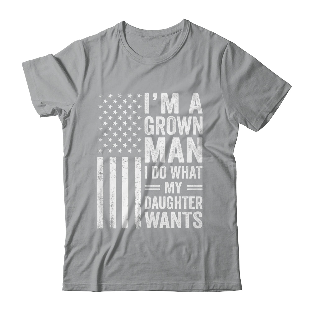 Im A Grown Man I Do What My Daughter Wants Fathers Day Humor Shirt & Hoodie | teecentury
