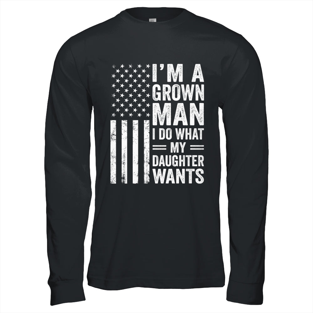 Im A Grown Man I Do What My Daughter Wants Fathers Day Humor Shirt & Hoodie | teecentury