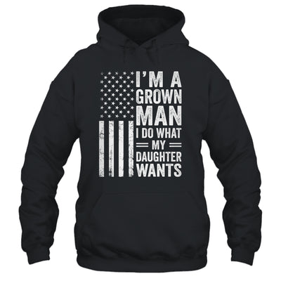 Im A Grown Man I Do What My Daughter Wants Fathers Day Humor Shirt & Hoodie | teecentury