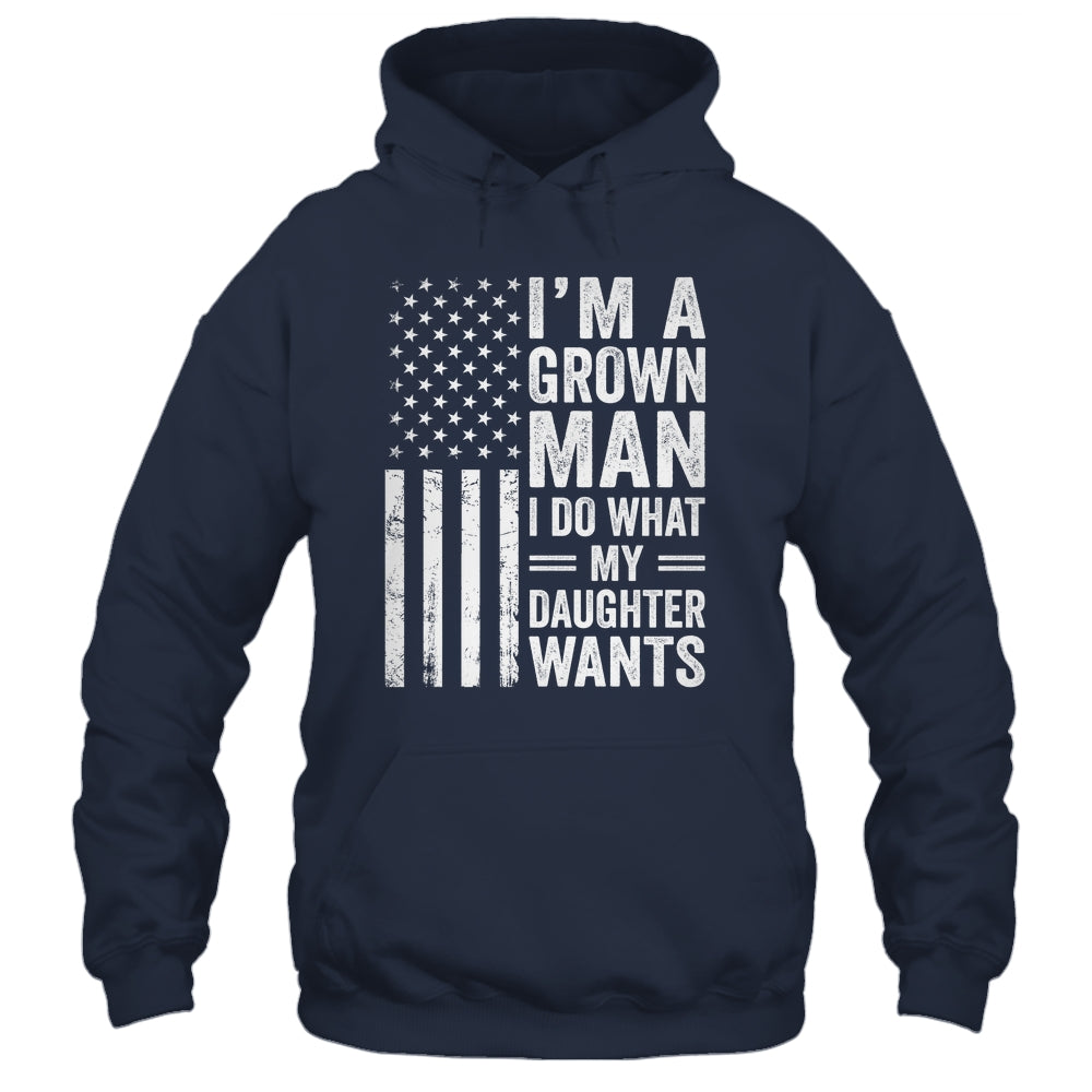 Im A Grown Man I Do What My Daughter Wants Fathers Day Humor Shirt & Hoodie | teecentury
