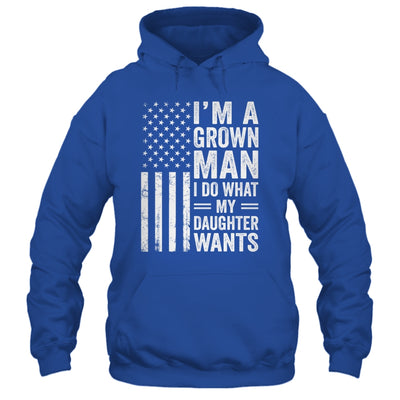 Im A Grown Man I Do What My Daughter Wants Fathers Day Humor Shirt & Hoodie | teecentury