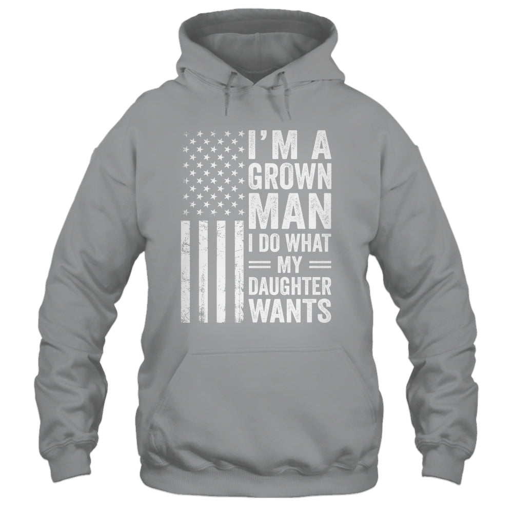 Im A Grown Man I Do What My Daughter Wants Fathers Day Humor Shirt & Hoodie | teecentury